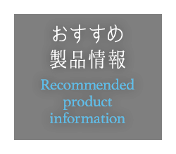 おすすめ製品情報 Recommended product information