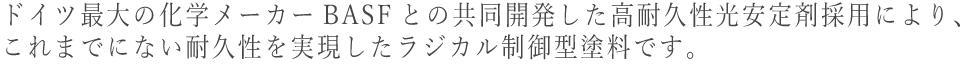 ドイツ最大の化学メーカーBASFとの共同開発によりこれまでにない耐久性を実現。