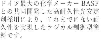 ドイツ最大の化学メーカーBASFとの共同開発によりこれまでにない耐久性を実現。