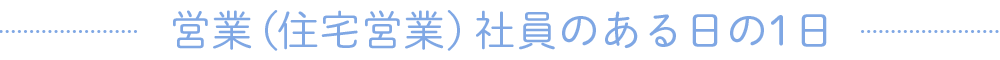 営業（住宅営業）社員のある日の1日